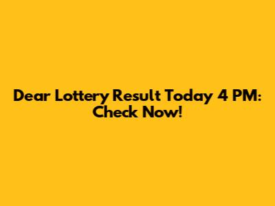Dear Lottery Result Today 4 PM: Check Now!