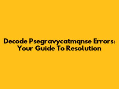 Decode Psegravycatmqnse Errors: Your Guide To Resolution