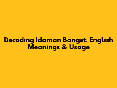 Decoding 'Idaman Banget': English Meanings & Usage