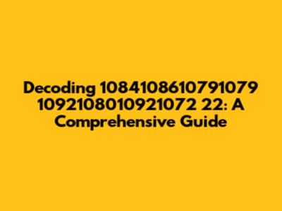 Decoding 1084108610791079 1092108010921072 22: A Comprehensive Guide
