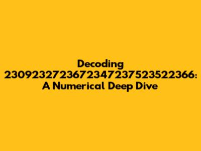 Decoding 2309232723672347237523522366: A Numerical Deep Dive