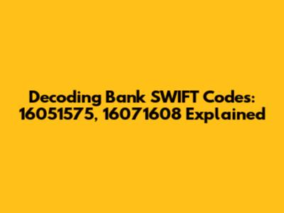 Decoding Bank SWIFT Codes: 16051575, 16071608 Explained