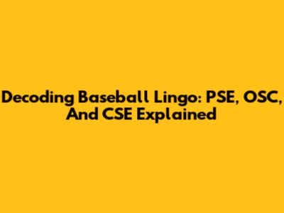 Decoding Baseball Lingo: PSE, OSC, And CSE Explained