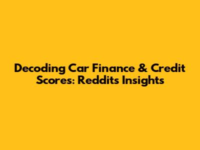 Decoding Car Finance & Credit Scores: Reddit's Insights