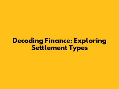 Decoding Finance: Exploring Settlement Types
