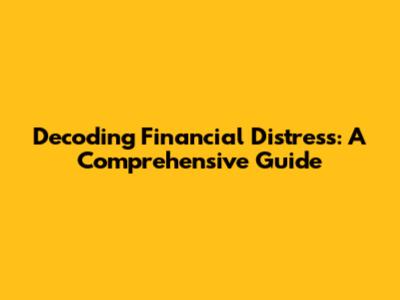 Decoding Financial Distress: A Comprehensive Guide