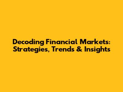 Decoding Financial Markets: Strategies, Trends & Insights