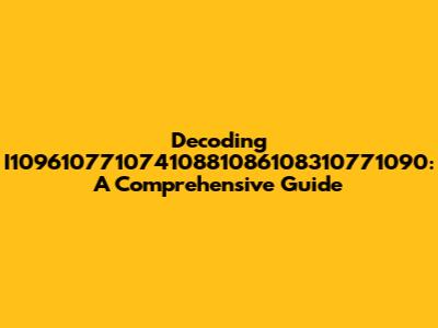 Decoding I10961077107410881086108310771090: A Comprehensive Guide
