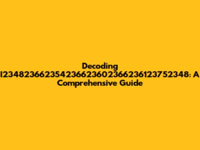 Decoding I234823662354236623602366236123752348: A Comprehensive Guide