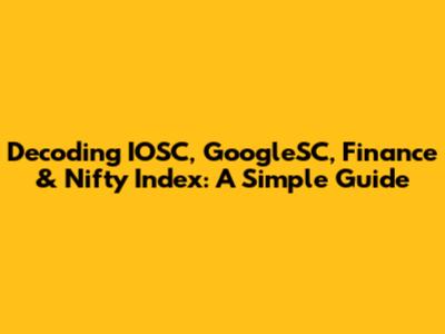 Decoding IOSC, GoogleSC, Finance & Nifty Index: A Simple Guide