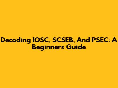 Decoding IOSC, SCSEB, And PSEC: A Beginner's Guide