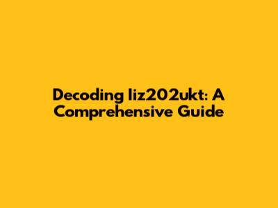 Decoding Iiz202ukt: A Comprehensive Guide