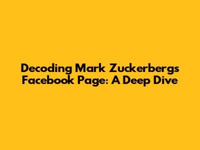 Decoding Mark Zuckerberg's Facebook Page: A Deep Dive