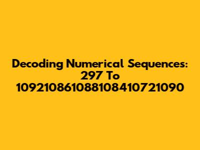Decoding Numerical Sequences: 297 To 109210861088108410721090