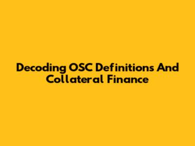 Decoding OSC Definitions And Collateral Finance