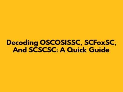 Decoding OSCOSISSC, SCFoxSC, And SCSCSC: A Quick Guide