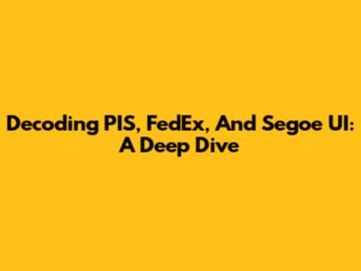 Decoding PIS, FedEx, And Segoe UI: A Deep Dive