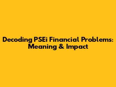Decoding PSEi Financial Problems: Meaning & Impact