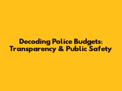 Decoding Police Budgets: Transparency & Public Safety