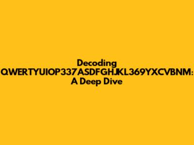 Decoding QWERTYUIOP337ASDFGHJKL369YXCVBNM: A Deep Dive