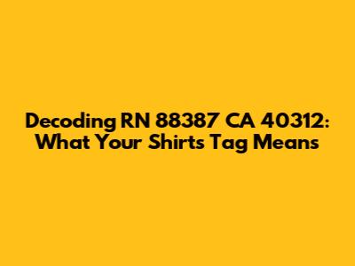 Decoding RN 88387 CA 40312: What Your Shirt's Tag Means