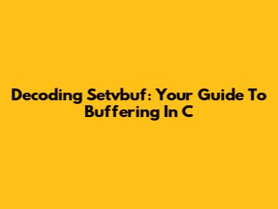Decoding Setvbuf: Your Guide To Buffering In C