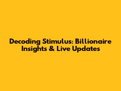Decoding Stimulus: Billionaire Insights & Live Updates