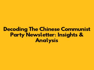 Decoding The Chinese Communist Party Newsletter: Insights & Analysis