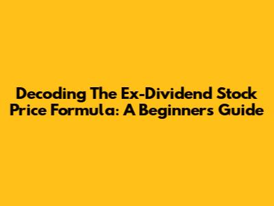 Decoding The Ex-Dividend Stock Price Formula: A Beginner's Guide