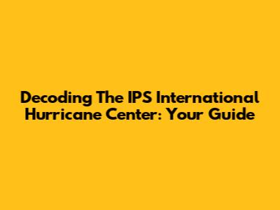 Decoding The IPS International Hurricane Center: Your Guide