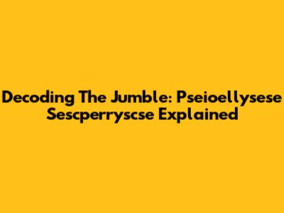Decoding The Jumble: Pseioellysese Sescperryscse Explained