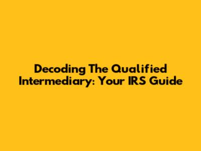 Decoding The Qualified Intermediary: Your IRS Guide