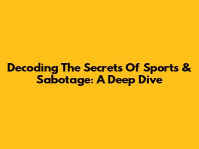 Decoding The Secrets Of Sports & Sabotage: A Deep Dive
