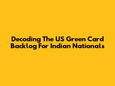 Decoding The US Green Card Backlog For Indian Nationals