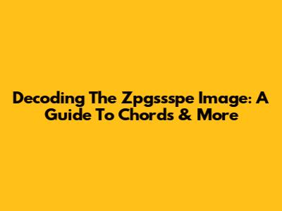 Decoding The Zpgssspe Image: A Guide To Chords & More