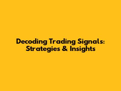 Decoding Trading Signals: Strategies & Insights