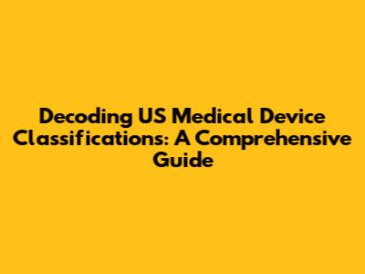 Decoding US Medical Device Classifications: A Comprehensive Guide