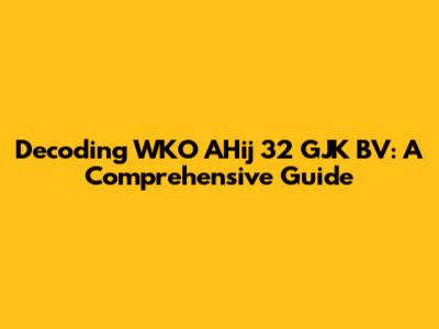 Decoding WKO AHij 32 GJK BV: A Comprehensive Guide