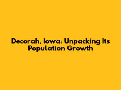 Decorah, Iowa: Unpacking Its Population Growth