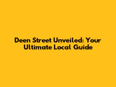 Deen Street Unveiled: Your Ultimate Local Guide