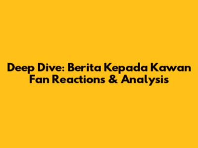 Deep Dive: Berita Kepada Kawan Fan Reactions & Analysis