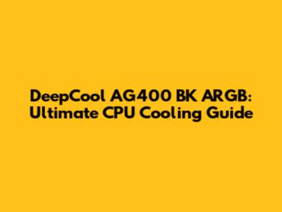 DeepCool AG400 BK ARGB: Ultimate CPU Cooling Guide