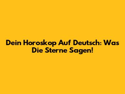 Dein Horoskop Auf Deutsch: Was Die Sterne Sagen!
