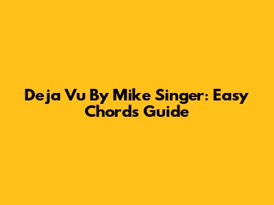 Deja Vu By Mike Singer: Easy Chords Guide