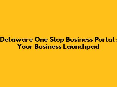 Delaware One Stop Business Portal: Your Business Launchpad