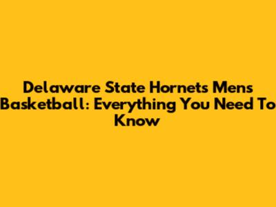 Delaware State Hornets Men's Basketball: Everything You Need To Know