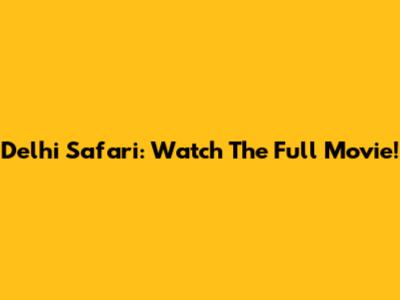 Delhi Safari: Watch The Full Movie!
