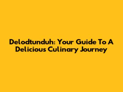 Delodtunduh: Your Guide To A Delicious Culinary Journey