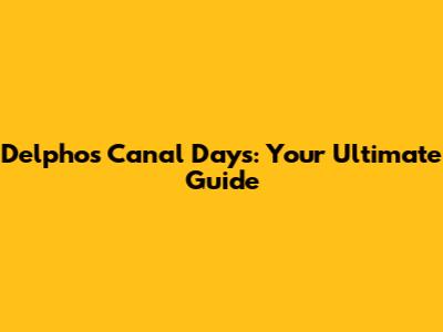 Delphos Canal Days: Your Ultimate Guide