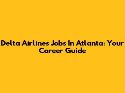 Delta Airlines Jobs In Atlanta: Your Career Guide